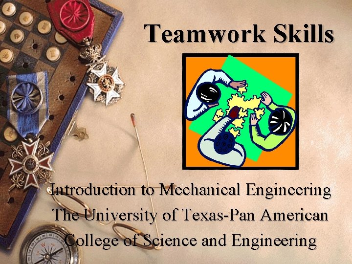 Teamwork Skills Introduction to Mechanical Engineering The University of Texas-Pan American College of Science