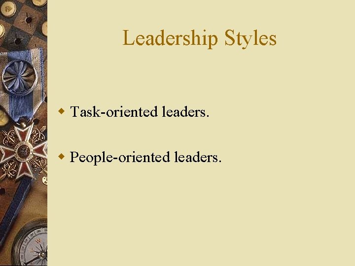 Leadership Styles w Task-oriented leaders. w People-oriented leaders. 