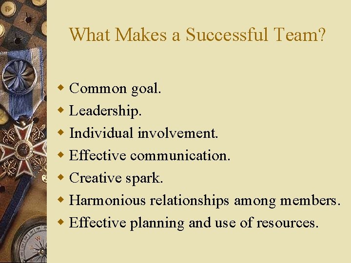 What Makes a Successful Team? w Common goal. w Leadership. w Individual involvement. w