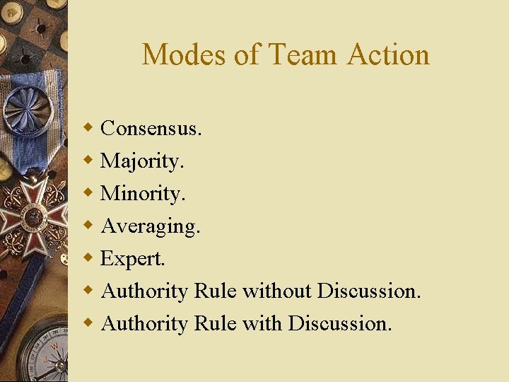 Modes of Team Action w Consensus. w Majority. w Minority. w Averaging. w Expert.