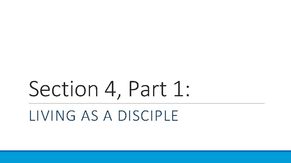 Section 4, Part 1: LIVING AS A DISCIPLE 