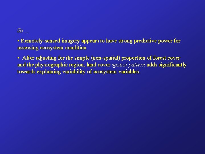 So … • Remotely-sensed imagery appears to have strong predictive power for assessing ecosystem