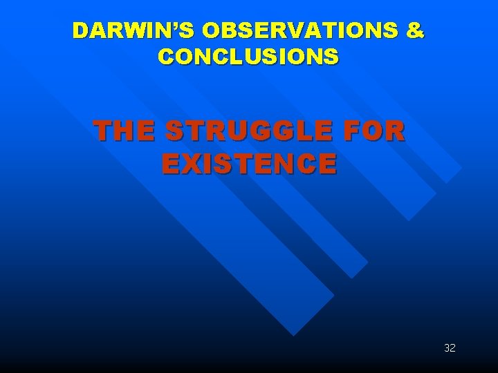 DARWIN’S OBSERVATIONS & CONCLUSIONS THE STRUGGLE FOR EXISTENCE 32 