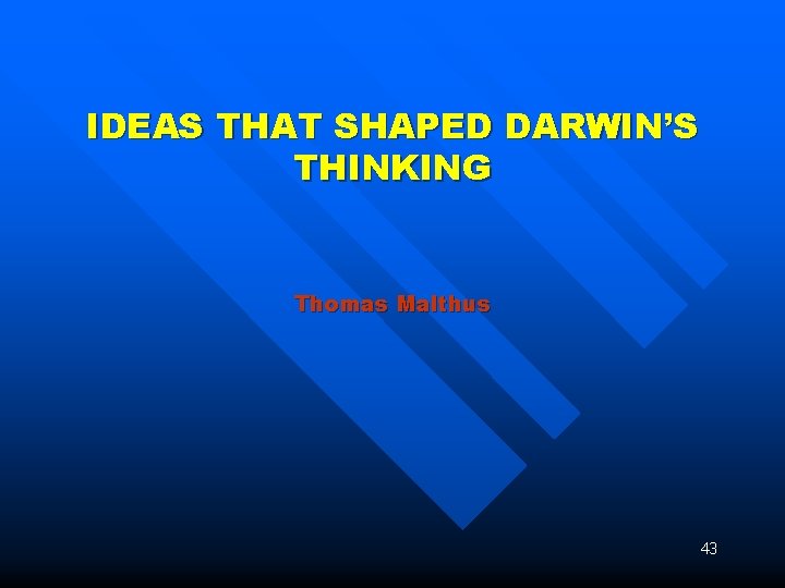 IDEAS THAT SHAPED DARWIN’S THINKING Thomas Malthus 43 