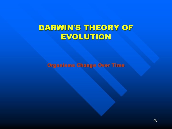 DARWIN’S THEORY OF EVOLUTION Organisms Change Over Time 48 