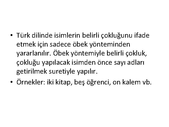 • Türk dilinde isimlerin belirli çokluğunu ifade etmek için sadece öbek yönteminden yararlanılır. • Türk dilinde isimlerin belirli çokluğunu ifade etmek için sadece öbek yönteminden yararlanılır.