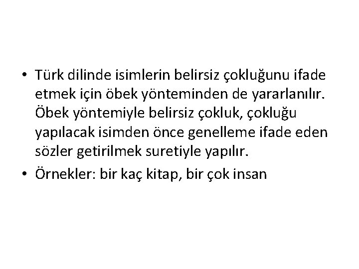 • Türk dilinde isimlerin belirsiz çokluğunu ifade etmek için öbek yönteminden de yararlanılır. • Türk dilinde isimlerin belirsiz çokluğunu ifade etmek için öbek yönteminden de yararlanılır.