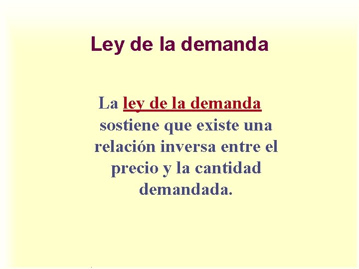 Ley de la demanda La ley de la demanda sostiene que existe una relación Ley de la demanda La ley de la demanda sostiene que existe una relación