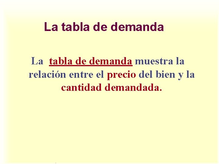 La tabla de demanda muestra la relación entre el precio del bien y la La tabla de demanda muestra la relación entre el precio del bien y la