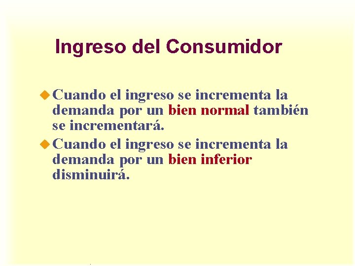 Ingreso del Consumidor u Cuando el ingreso se incrementa la demanda por un bien Ingreso del Consumidor u Cuando el ingreso se incrementa la demanda por un bien