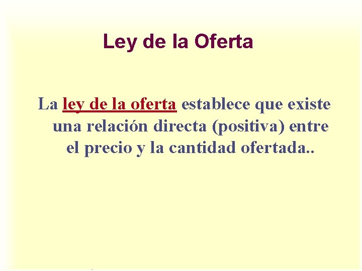 Ley de la Oferta La ley de la oferta establece que existe una relación Ley de la Oferta La ley de la oferta establece que existe una relación
