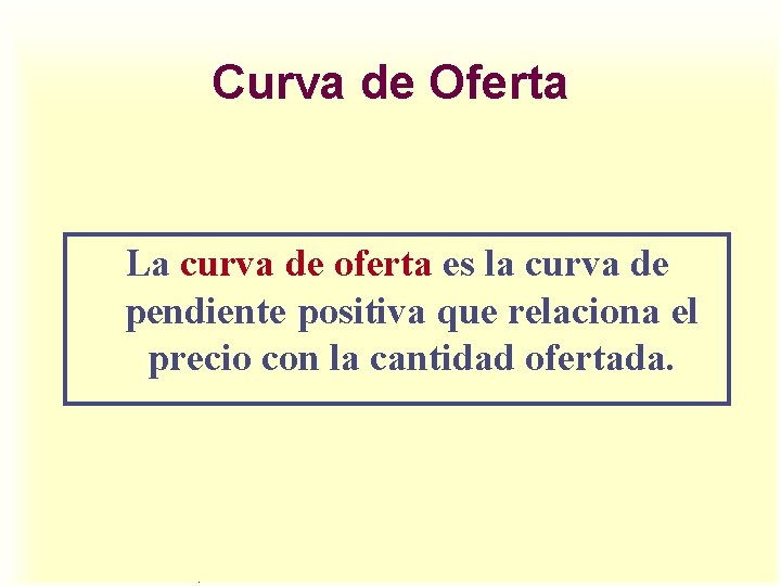 Curva de Oferta La curva de oferta es la curva de pendiente positiva que Curva de Oferta La curva de oferta es la curva de pendiente positiva que