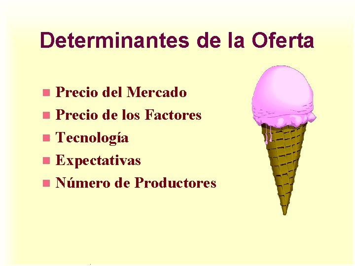 Determinantes de la Oferta Precio del Mercado n Precio de los Factores n Tecnología Determinantes de la Oferta Precio del Mercado n Precio de los Factores n Tecnología