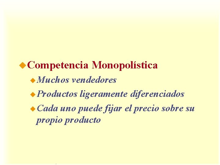 u. Competencia u Muchos Monopolística vendedores u Productos ligeramente diferenciados u Cada uno puede u. Competencia u Muchos Monopolística vendedores u Productos ligeramente diferenciados u Cada uno puede