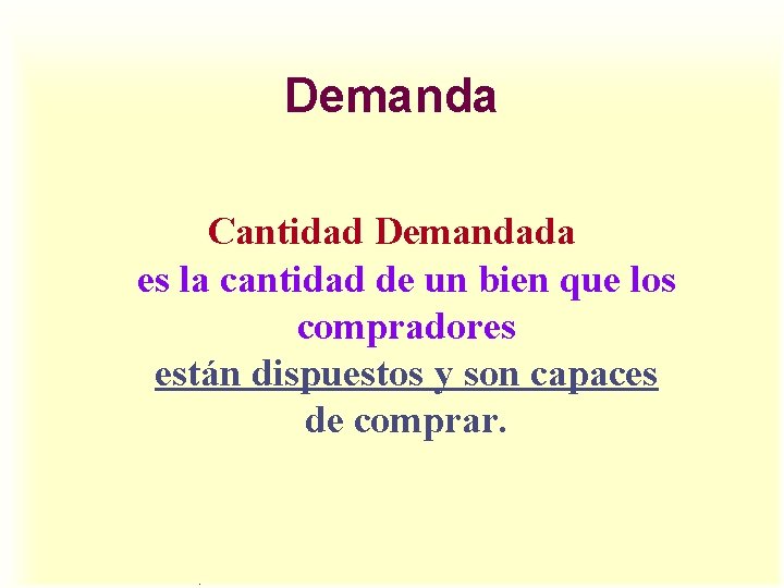 Demanda Cantidad Demandada es la cantidad de un bien que los compradores están dispuestos Demanda Cantidad Demandada es la cantidad de un bien que los compradores están dispuestos