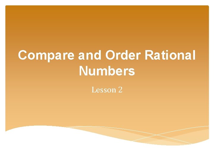 Compare and Order Rational Numbers Lesson 2 Compare and Order Rational Numbers Lesson 2