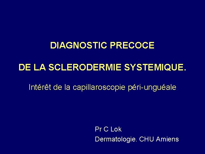DIAGNOSTIC PRECOCE DE LA SCLERODERMIE SYSTEMIQUE. Intérêt de la capillaroscopie péri-unguéale Pr C Lok
