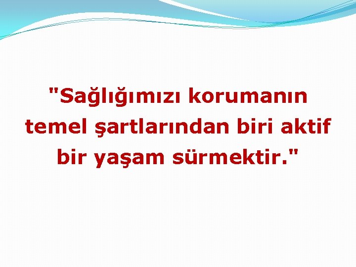 "Sağlığımızı korumanın temel şartlarından biri aktif bir yaşam sürmektir. " 