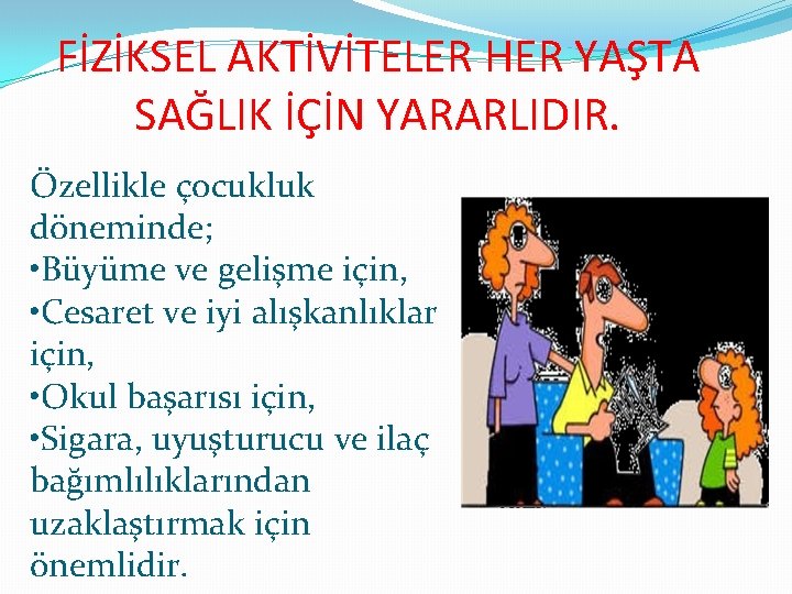 FİZİKSEL AKTİVİTELER HER YAŞTA SAĞLIK İÇİN YARARLIDIR. Özellikle çocukluk döneminde; • Büyüme ve gelişme