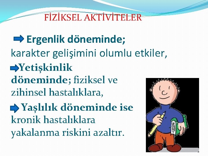 FİZİKSEL AKTİVİTELER Ergenlik döneminde; karakter gelişimini olumlu etkiler, Yetişkinlik döneminde; fiziksel ve zihinsel hastalıklara,