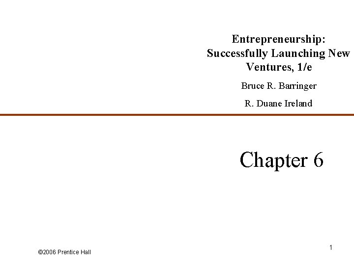 Entrepreneurship: Successfully Launching New Ventures, 1/e Bruce R. Barringer R. Duane Ireland Chapter 6