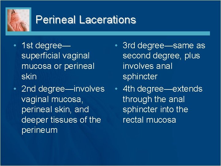 Perineal Lacerations • 1 st degree— superficial vaginal mucosa or perineal skin • 2
