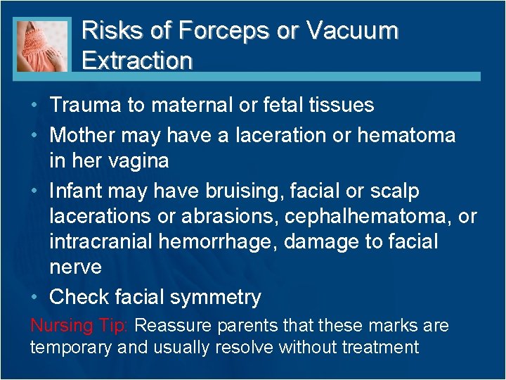 Risks of Forceps or Vacuum Extraction • Trauma to maternal or fetal tissues •