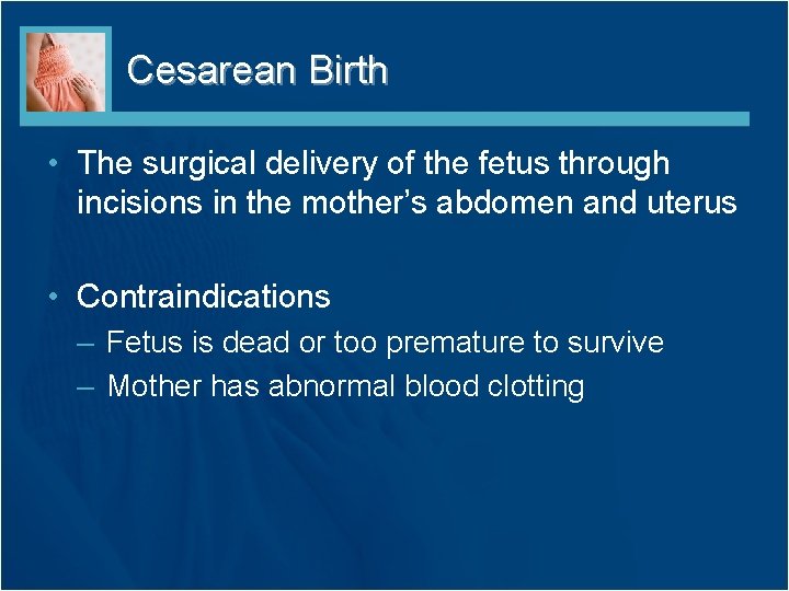 Cesarean Birth • The surgical delivery of the fetus through incisions in the mother’s