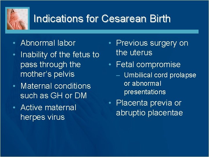 Indications for Cesarean Birth • Abnormal labor • Inability of the fetus to pass