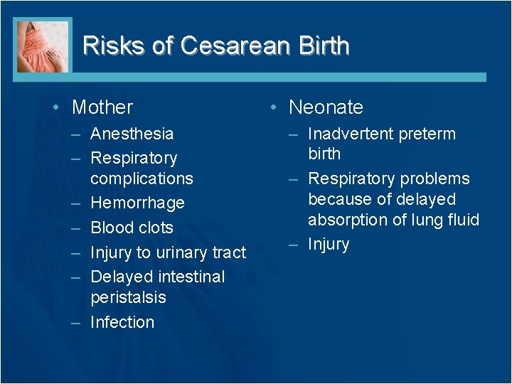 Risks of Cesarean Birth • Mother – Anesthesia – Respiratory complications – Hemorrhage –