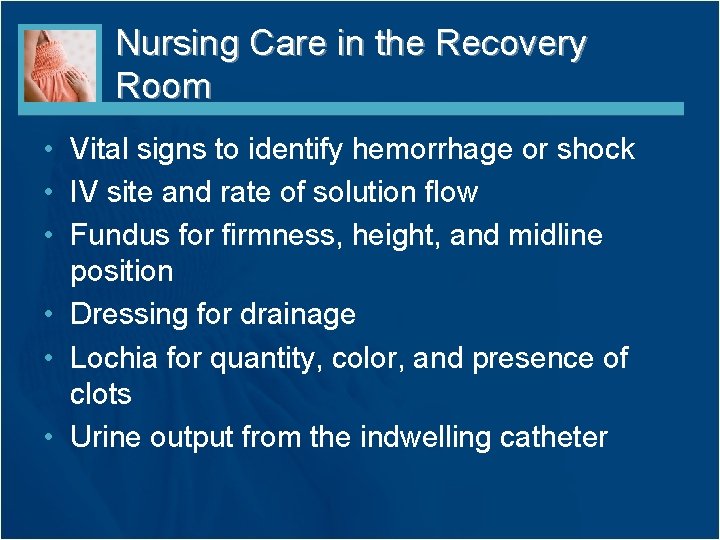 Nursing Care in the Recovery Room • Vital signs to identify hemorrhage or shock