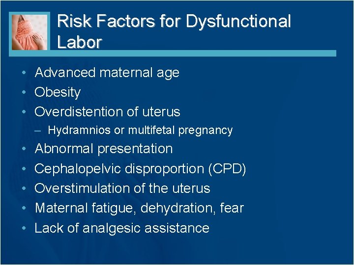 Risk Factors for Dysfunctional Labor • Advanced maternal age • Obesity • Overdistention of