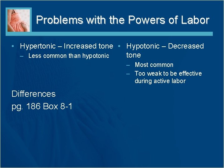 Problems with the Powers of Labor • Hypertonic – Increased tone • Hypotonic –