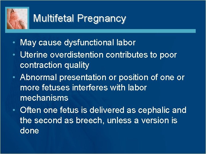 Multifetal Pregnancy • May cause dysfunctional labor • Uterine overdistention contributes to poor contraction