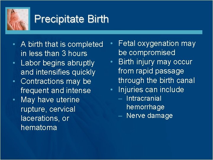 Precipitate Birth • A birth that is completed • Fetal oxygenation may be compromised