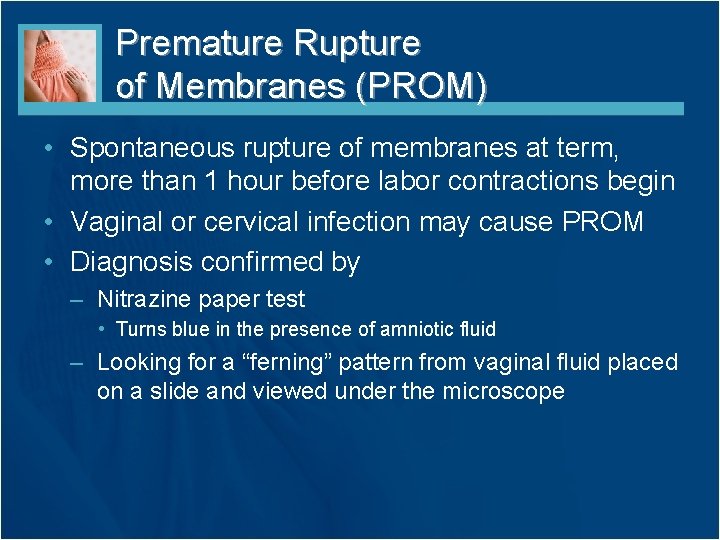 Premature Rupture of Membranes (PROM) • Spontaneous rupture of membranes at term, more than