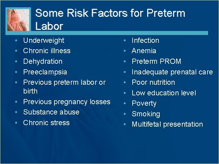 Some Risk Factors for Preterm Labor • • • Underweight Chronic illness Dehydration Preeclampsia