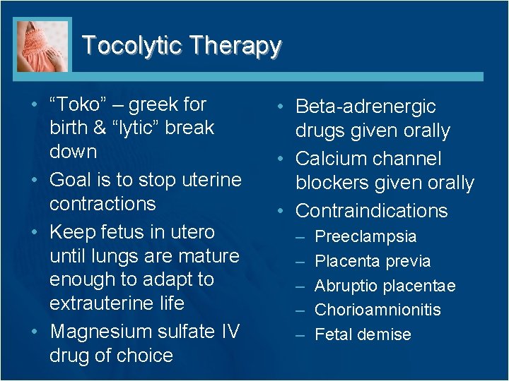 Tocolytic Therapy • “Toko” – greek for birth & “lytic” break down • Goal