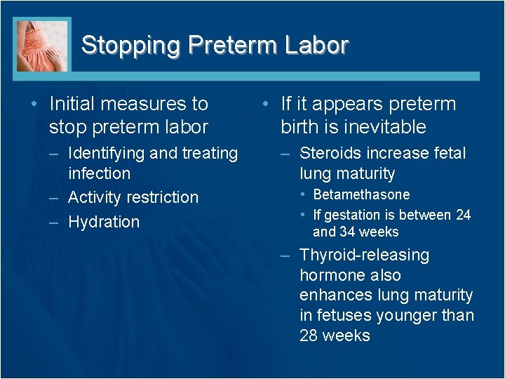 Stopping Preterm Labor • Initial measures to stop preterm labor – Identifying and treating