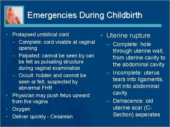 Emergencies During Childbirth • Prolapsed umbilical cord – Complete: cord visable at vaginal opening