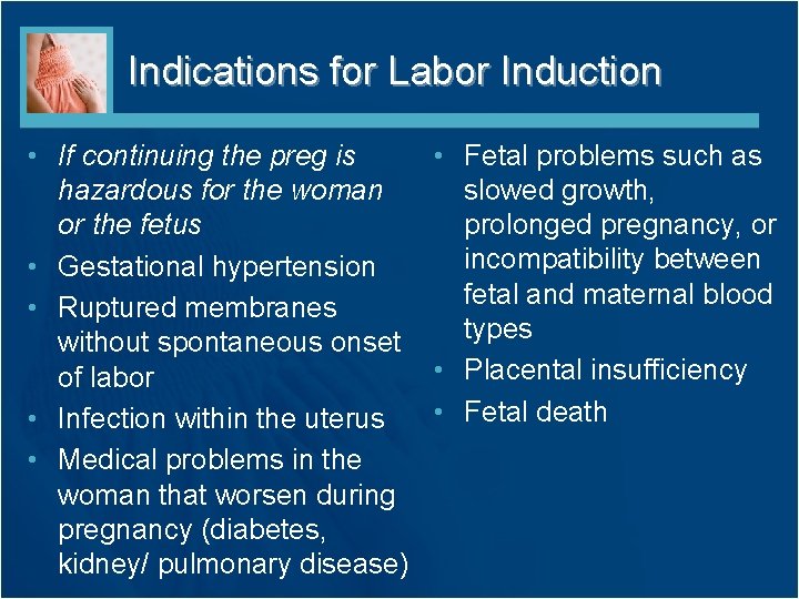 Indications for Labor Induction • If continuing the preg is • Fetal problems such