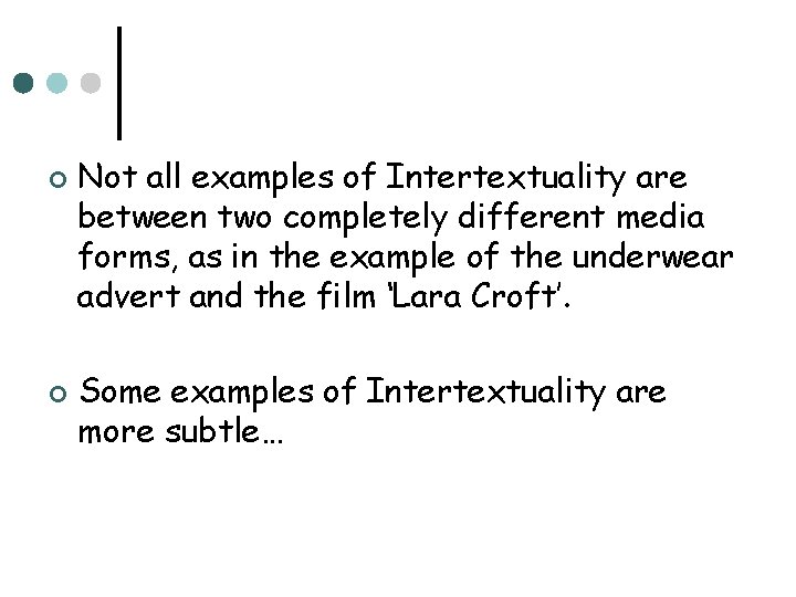 ¢ ¢ Not all examples of Intertextuality are between two completely different media forms,