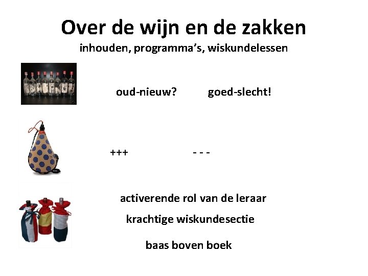 Over de wijn en de zakken inhouden, programma’s, wiskundelessen oud-nieuw? +++ goed-slecht! --- activerende