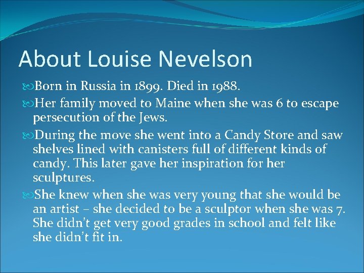 About Louise Nevelson Born in Russia in 1899. Died in 1988. Her family moved About Louise Nevelson Born in Russia in 1899. Died in 1988. Her family moved