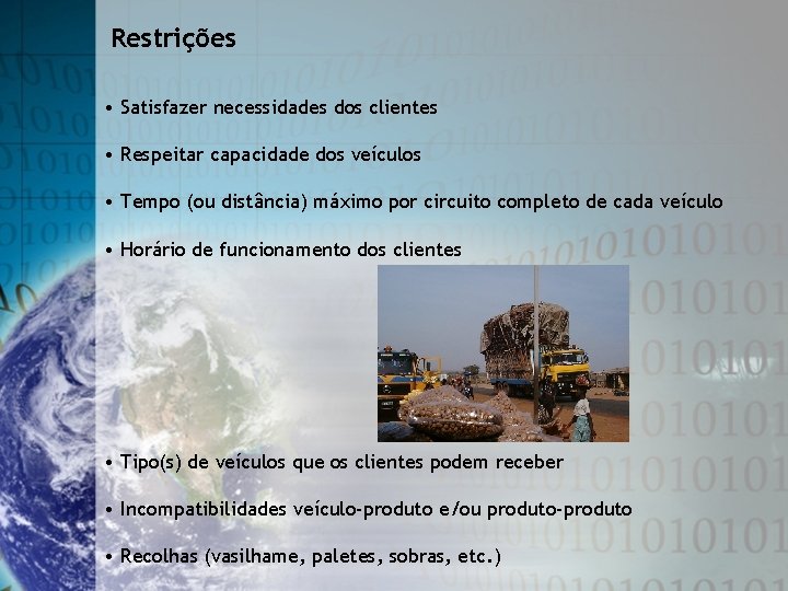 Restrições • Satisfazer necessidades dos clientes • Respeitar capacidade dos veículos • Tempo (ou