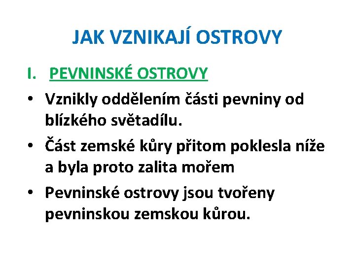 JAK VZNIKAJÍ OSTROVY I. PEVNINSKÉ OSTROVY • Vznikly oddělením části pevniny od blízkého světadílu.