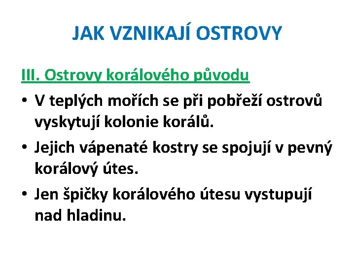 JAK VZNIKAJÍ OSTROVY III. Ostrovy korálového původu • V teplých mořích se při pobřeží