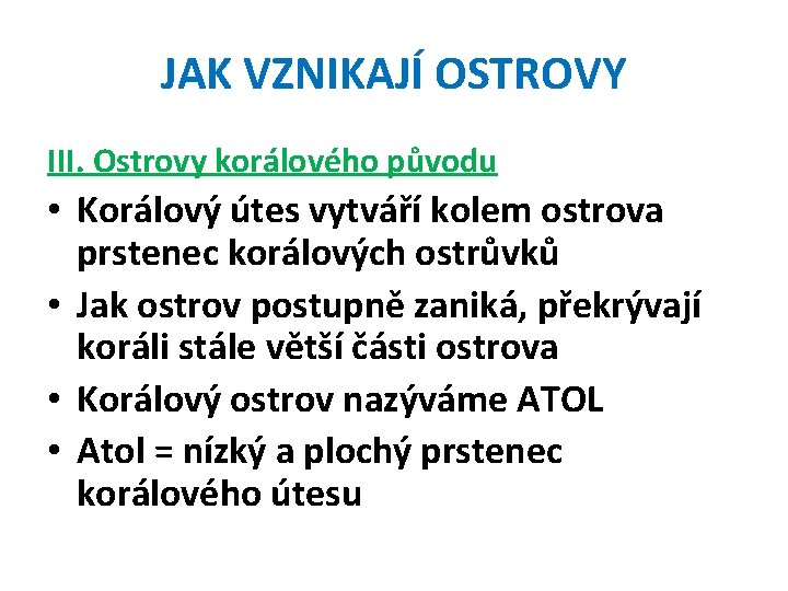 JAK VZNIKAJÍ OSTROVY III. Ostrovy korálového původu • Korálový útes vytváří kolem ostrova prstenec