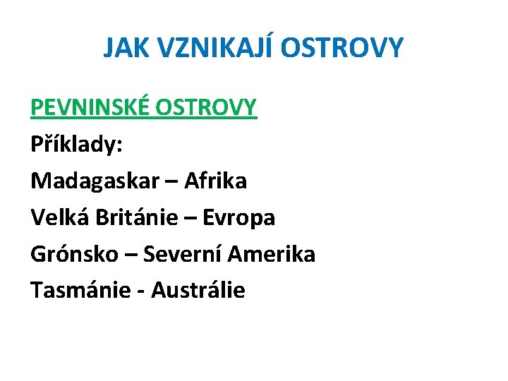 JAK VZNIKAJÍ OSTROVY PEVNINSKÉ OSTROVY Příklady: Madagaskar – Afrika Velká Británie – Evropa Grónsko