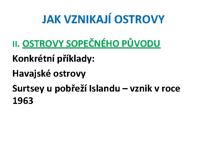 JAK VZNIKAJÍ OSTROVY II. OSTROVY SOPEČNÉHO PŮVODU Konkrétní příklady: Havajské ostrovy Surtsey u pobřeží